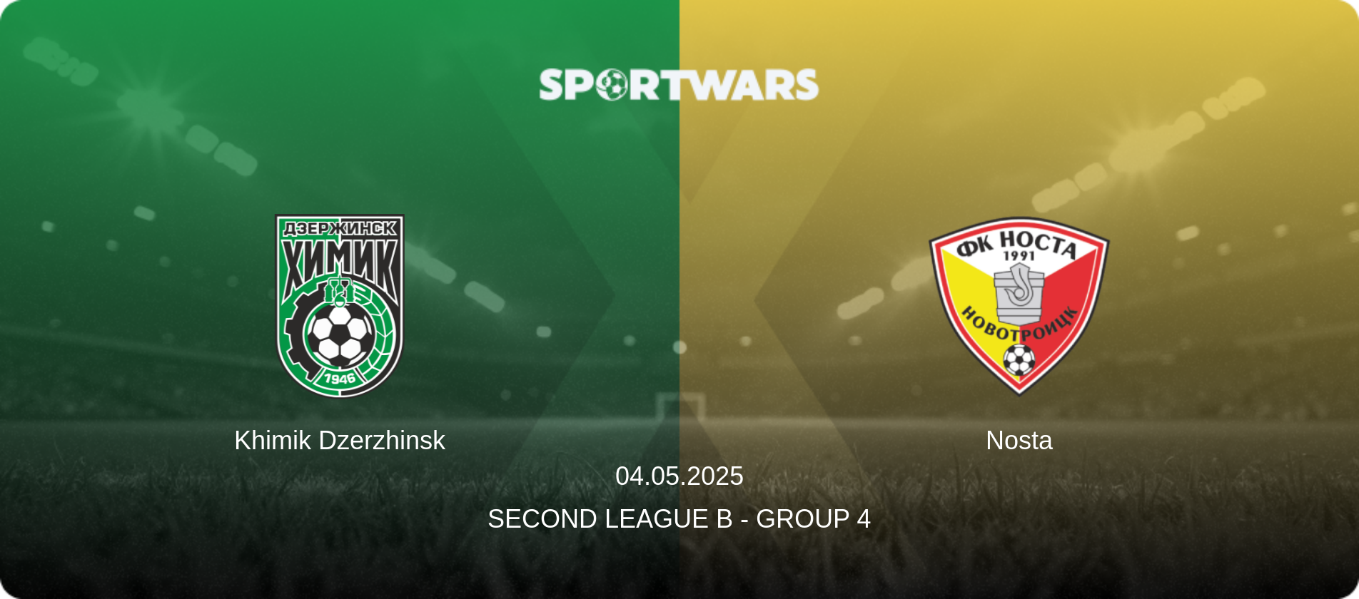 Khimik Dzerzhinsk — Nosta, 04.05.2025 — Second League B - Group 4 (match preview)