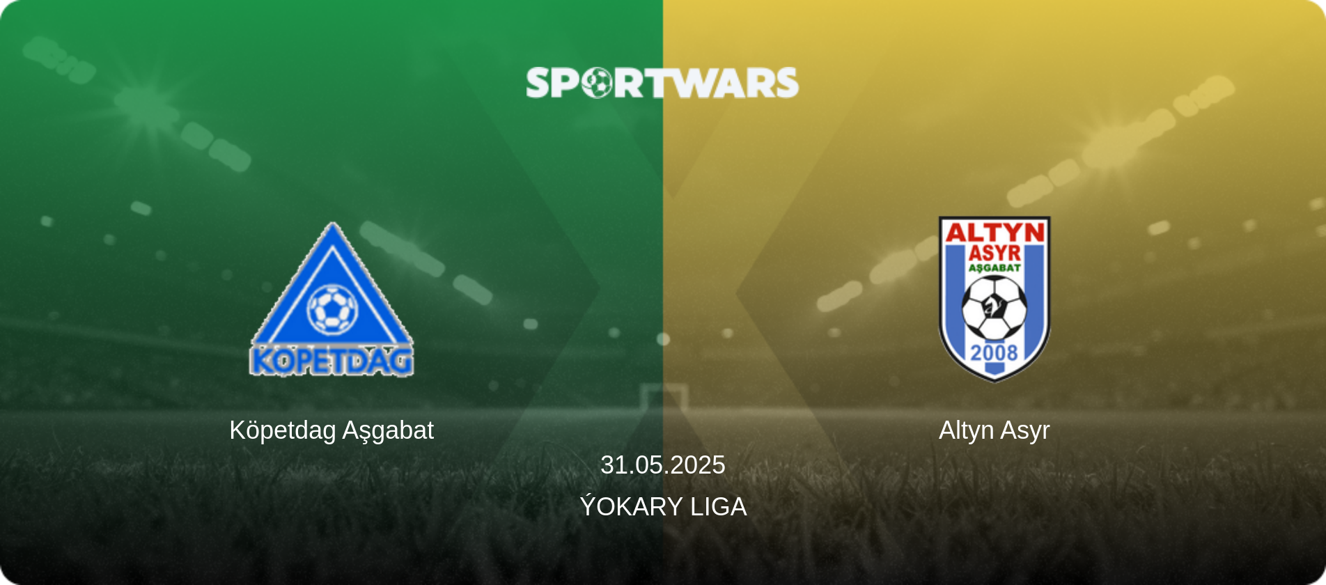 Köpetdag Aşgabat — Altyn Asyr, 31.05.2025 — Ýokary Liga (match preview)