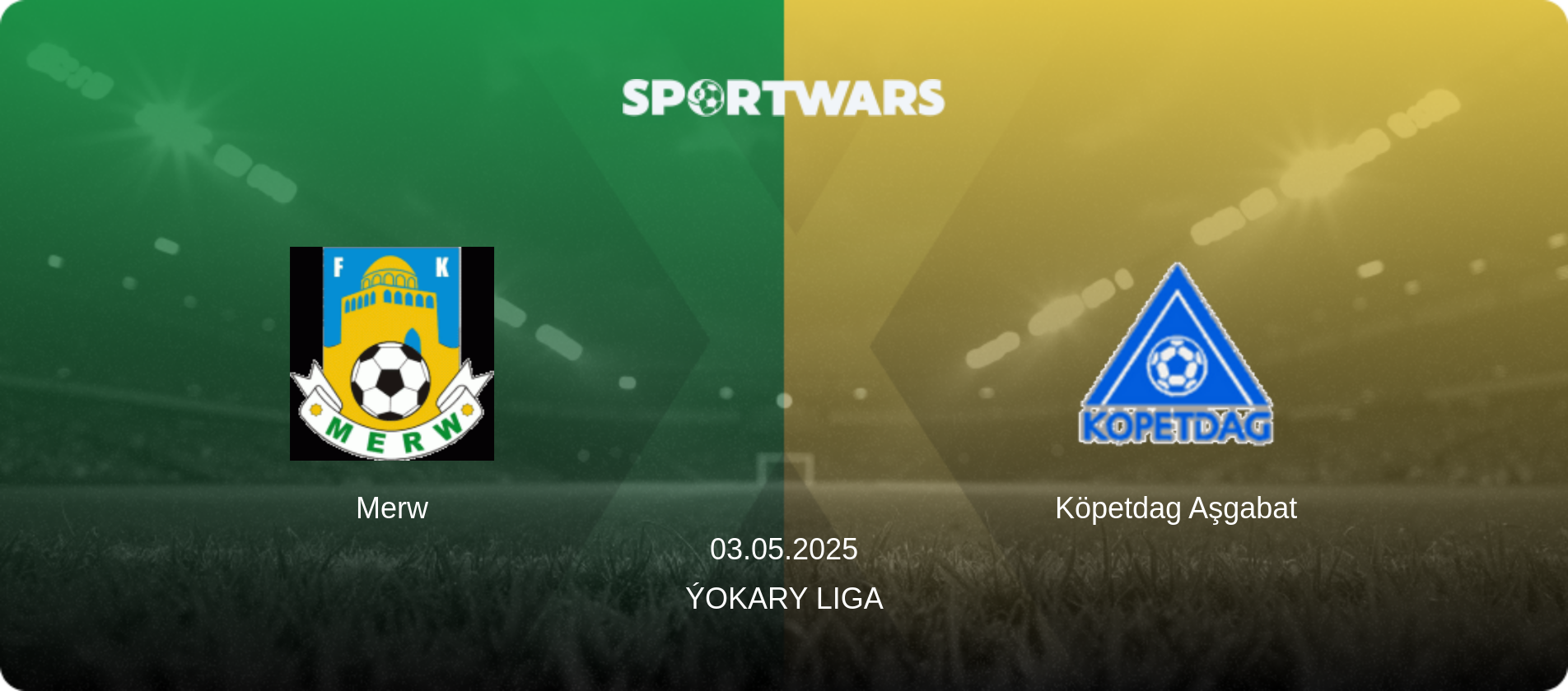Merw — Köpetdag Aşgabat, 03.05.2025 — Ýokary Liga (match preview)