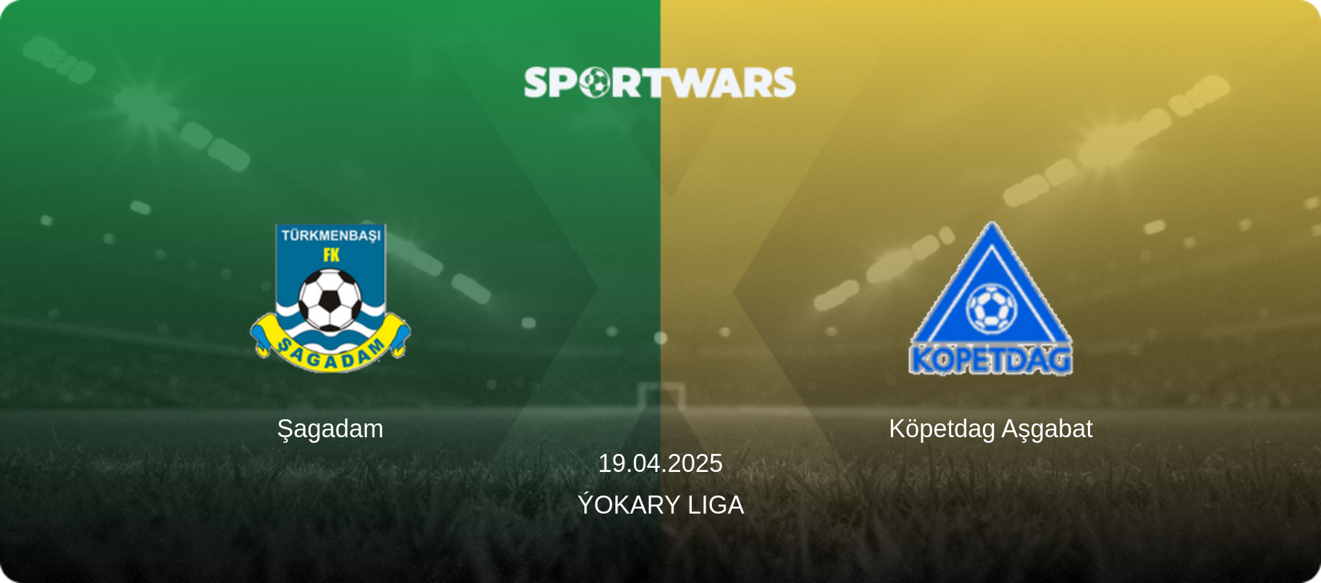 Şagadam — Köpetdag Aşgabat, 19.04.2025 — Ýokary Liga (match preview)
