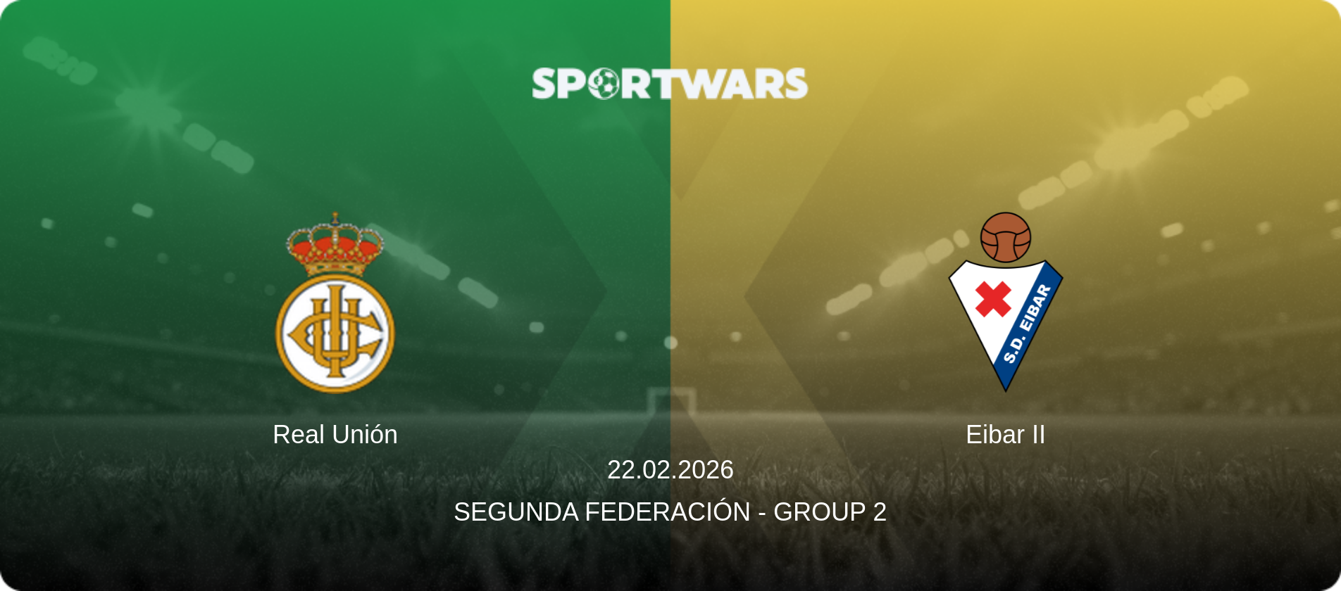 Real Unión — Eibar II, 22.02.2026 — Segunda Federación - Group 2 (match preview)