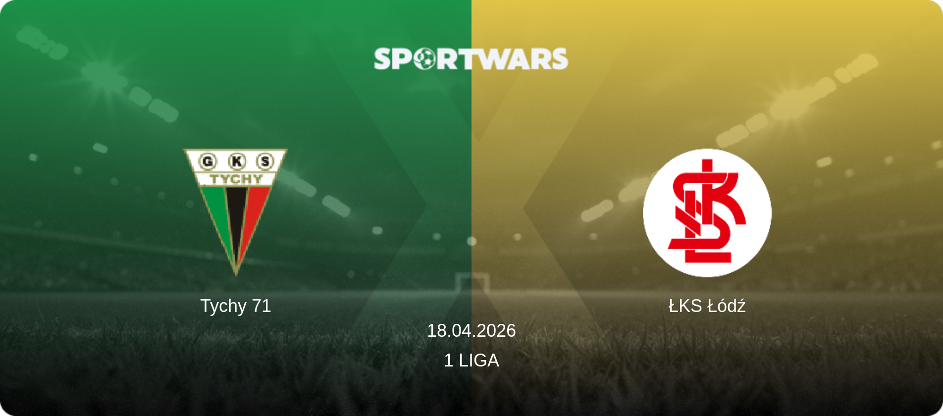 Tychy 71 — ŁKS Łódź, 18.04.2026 — 1 Liga (match preview)