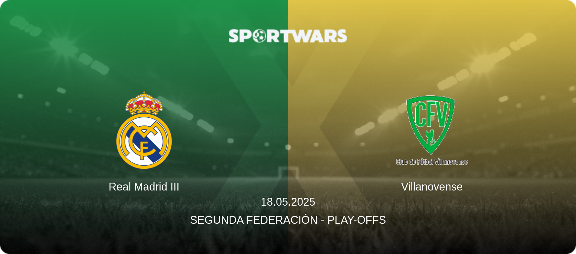 Real Madrid III — Villanovense, 18.05.2025 — Segunda Federación - Play-offs (match preview)