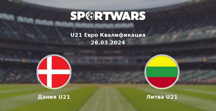 Дания U21 — Литва U21 смотреть онлайн трансляцию матча, 26.03.2024