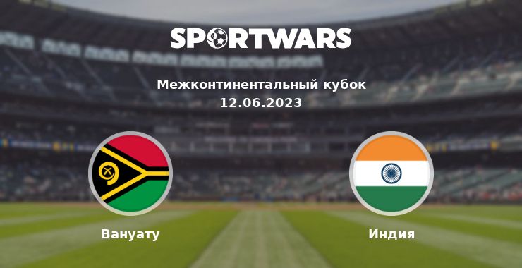 Вануату — Индия смотреть онлайн трансляцию матча, 12.06.2023