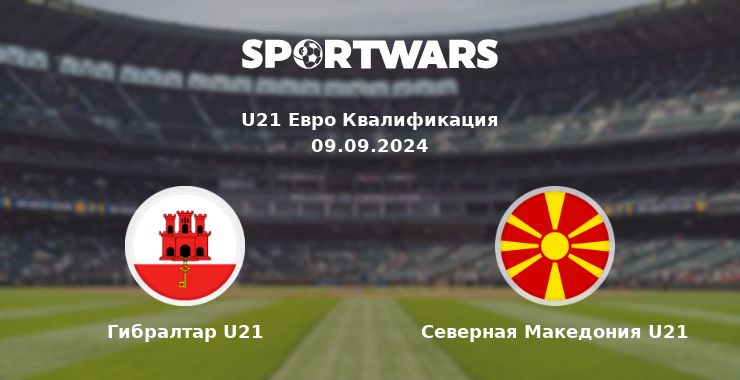 Гибралтар U21 — Северная Македония U21 смотреть онлайн трансляцию матча, 09.09.2024