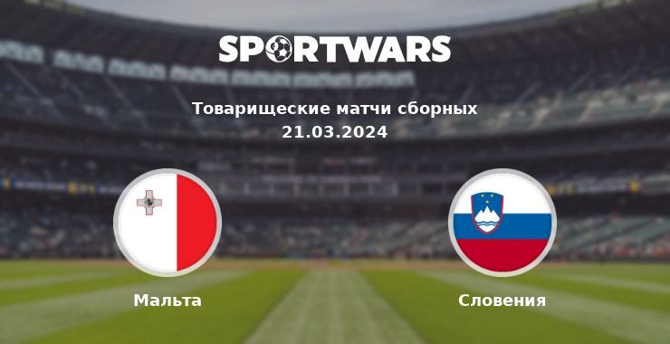 Мальта — Словения смотреть онлайн трансляцию матча, 21.03.2024