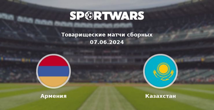 Армения — Казахстан смотреть онлайн трансляцию матча, 07.06.2024