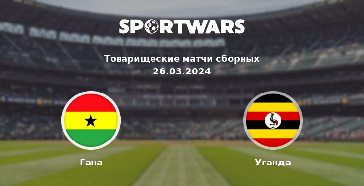 Гана — Уганда смотреть онлайн трансляцию матча, 26.03.2024