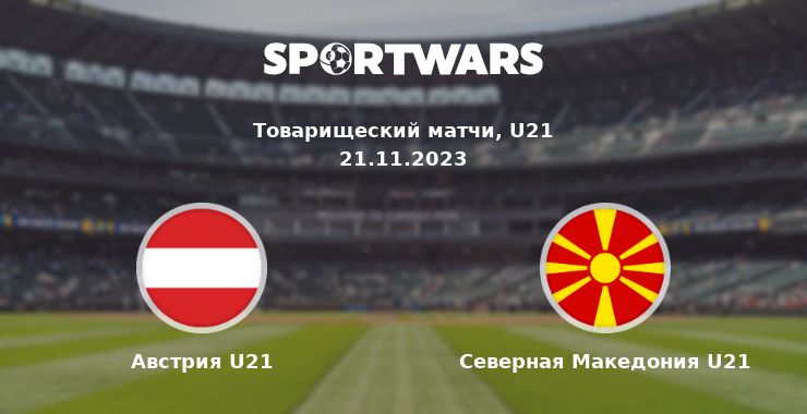 Австрия U21 — Северная Македония U21 смотреть онлайн трансляцию матча, 21.11.2023