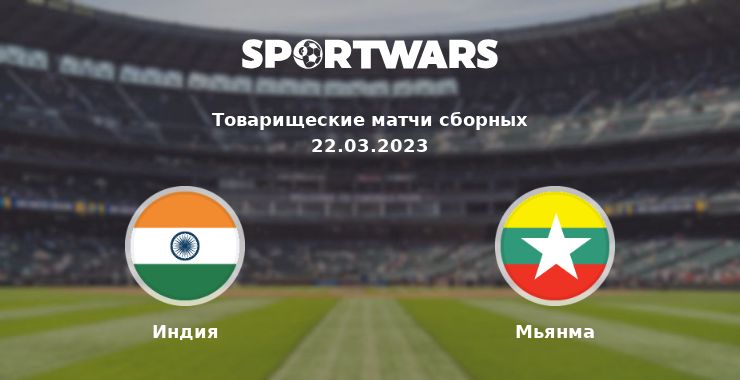 Индия — Мьянма смотреть онлайн трансляцию матча, 22.03.2023