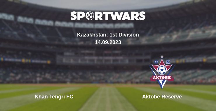 Where to watch the match Khan Tengri FC - Aktobe Reserve