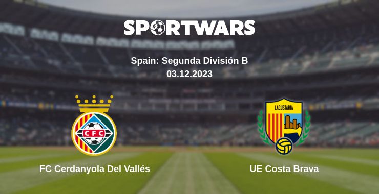 Where to watch the match FC Cerdanyola Del Vallés - UE Costa Brava