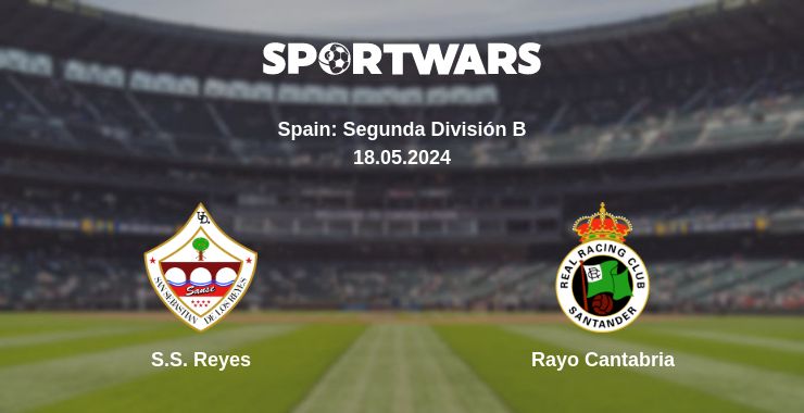 Where to watch the match S.S. Reyes - Rayo Cantabria