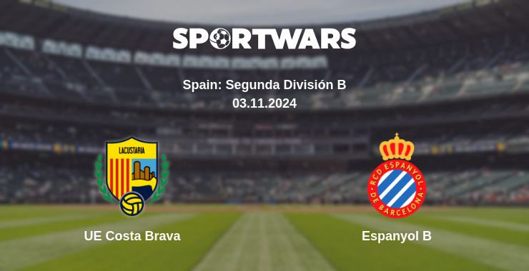 Where to watch the match UE Costa Brava - Espanyol B