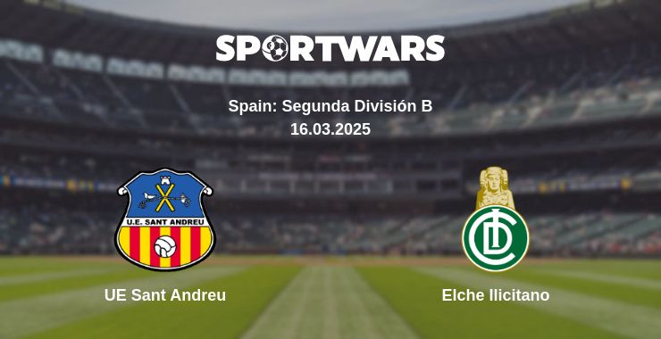 Where to watch the match UE Sant Andreu - Elche Ilicitano