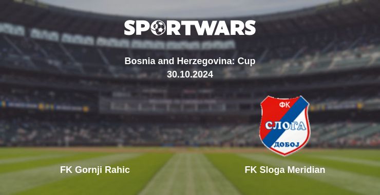 Where to watch the match FK Gornji Rahic - FK Sloga Meridian